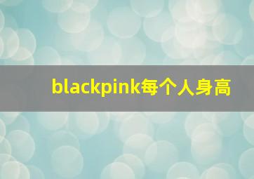 blackpink每个人身高