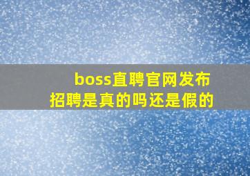 boss直聘官网发布招聘是真的吗还是假的