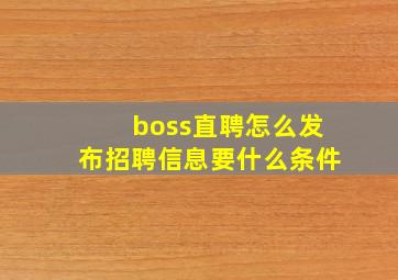 boss直聘怎么发布招聘信息要什么条件