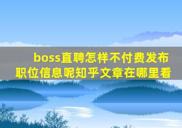 boss直聘怎样不付费发布职位信息呢知乎文章在哪里看