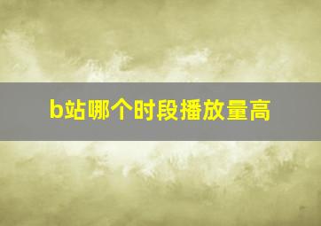 b站哪个时段播放量高