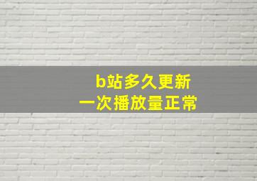 b站多久更新一次播放量正常