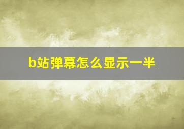 b站弹幕怎么显示一半