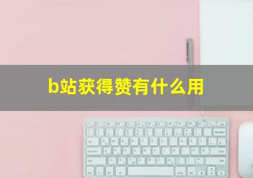 b站获得赞有什么用