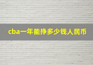 cba一年能挣多少钱人民币