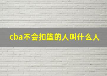 cba不会扣篮的人叫什么人