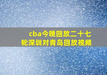 cba今晚回放二十七轮深圳对青岛回放视频