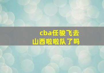 cba任骏飞去山西啦啦队了吗