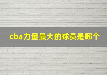 cba力量最大的球员是哪个