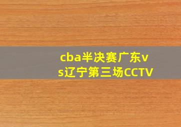 cba半决赛广东vs辽宁第三场CCTV