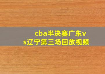 cba半决赛广东vs辽宁第三场回放视频