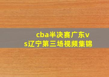 cba半决赛广东vs辽宁第三场视频集锦