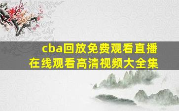 cba回放免费观看直播在线观看高清视频大全集