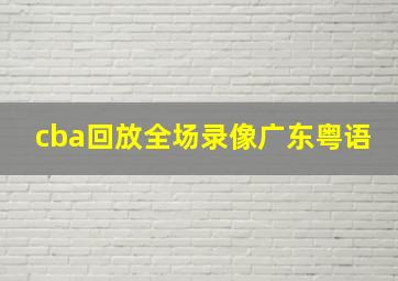 cba回放全场录像广东粤语