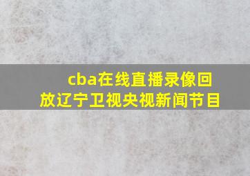 cba在线直播录像回放辽宁卫视央视新闻节目