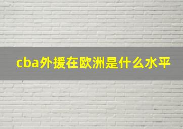 cba外援在欧洲是什么水平