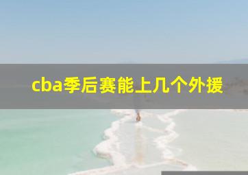 cba季后赛能上几个外援