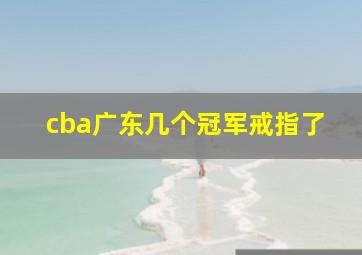 cba广东几个冠军戒指了