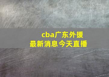 cba广东外援最新消息今天直播