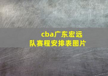 cba广东宏远队赛程安排表图片