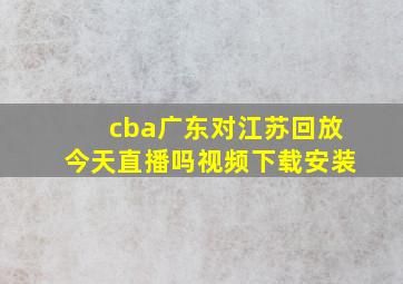 cba广东对江苏回放今天直播吗视频下载安装