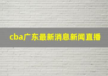 cba广东最新消息新闻直播