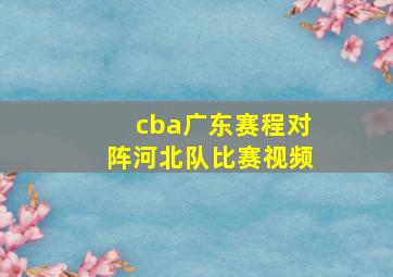 cba广东赛程对阵河北队比赛视频