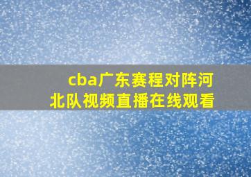 cba广东赛程对阵河北队视频直播在线观看