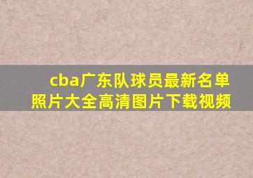 cba广东队球员最新名单照片大全高清图片下载视频