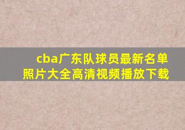 cba广东队球员最新名单照片大全高清视频播放下载