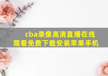 cba录像高清直播在线观看免费下载安装苹果手机