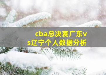 cba总决赛广东vs辽宁个人数据分析