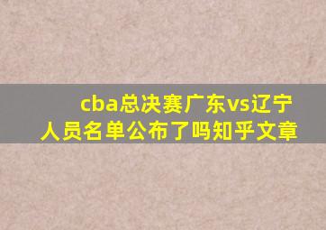 cba总决赛广东vs辽宁人员名单公布了吗知乎文章