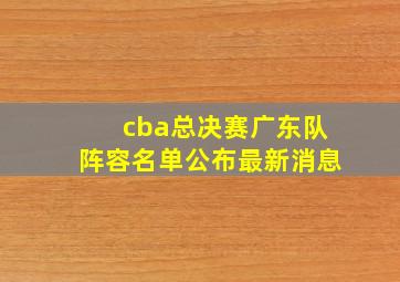 cba总决赛广东队阵容名单公布最新消息