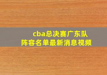 cba总决赛广东队阵容名单最新消息视频