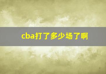 cba打了多少场了啊