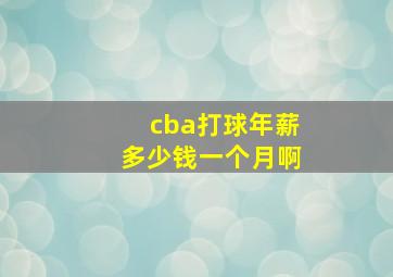 cba打球年薪多少钱一个月啊