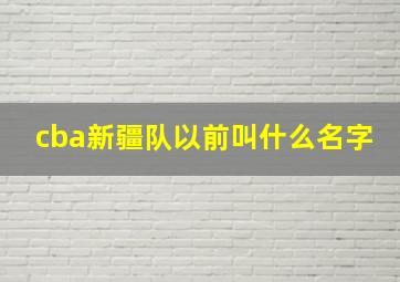 cba新疆队以前叫什么名字