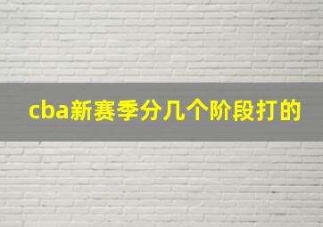 cba新赛季分几个阶段打的