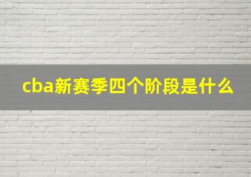 cba新赛季四个阶段是什么