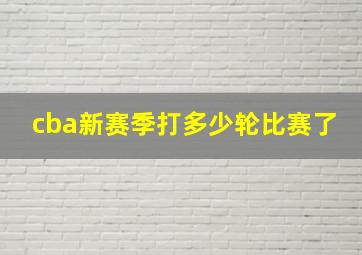 cba新赛季打多少轮比赛了