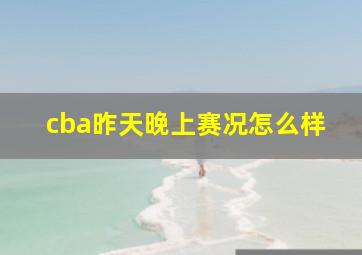 cba昨天晚上赛况怎么样