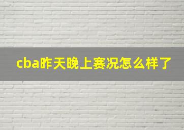 cba昨天晚上赛况怎么样了