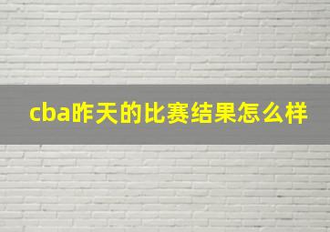 cba昨天的比赛结果怎么样