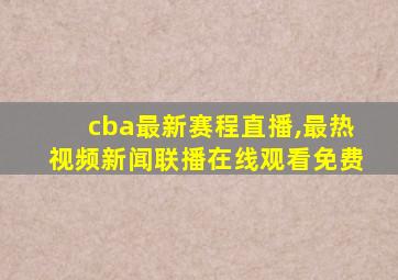 cba最新赛程直播,最热视频新闻联播在线观看免费