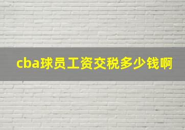 cba球员工资交税多少钱啊