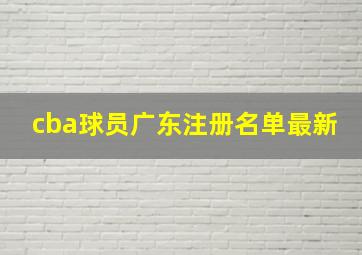 cba球员广东注册名单最新