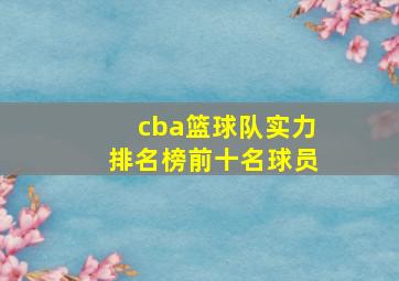 cba篮球队实力排名榜前十名球员