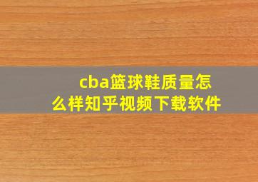 cba篮球鞋质量怎么样知乎视频下载软件