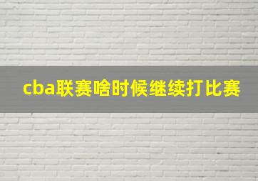 cba联赛啥时候继续打比赛